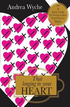 Paperback That Longing in Your Heart: A Study Guide for Young Ladies Searching for More Book