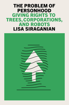 The Problem of Personhood: Giving Rights to Trees, Corporations and Robots