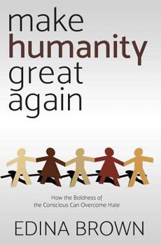 Paperback Make Humanity Great Again: How the Boldness of the Conscious Can Overcome Hate Book