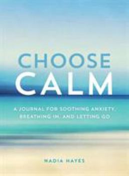 Paperback Choose Calm: A Journal for Healing Anxiety, Breathing In, and Letting Go Book