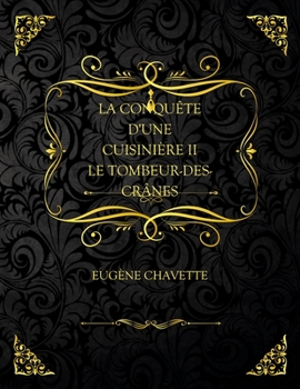 Paperback La Conqu?te D'Une Cuisini?re Ii Le Tombeur-Des-Cr?nes: Edition Collector - Eug?ne Chavette [French] Book