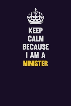 Paperback Keep Calm Because I Am A Minister: Motivational and inspirational career blank lined gift notebook with matte finish Book