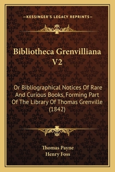 Paperback Bibliotheca Grenvilliana V2: Or Bibliographical Notices Of Rare And Curious Books, Forming Part Of The Library Of Thomas Grenville (1842) Book