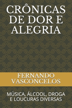 Paperback Crônicas de Dor E Alegria: Música, Álcool, Droga E Loucuras Diversas [Portuguese] Book