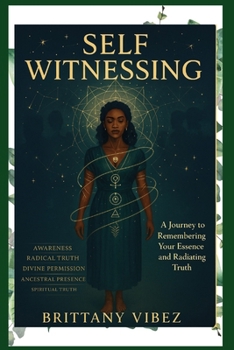 Self Witnessing: A Journey of Remembering Your Essence and Radiating Truth