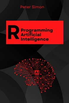 Paperback R Programming for AI: Learn to Build Intelligent Models, Analyze Data, and Unlock AI's Full Potential Using R's Cutting-Edge Tools and Libraries Book