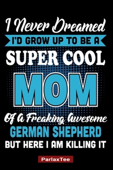 Super Cool Mom: German Shepherd Dog Composition Notebook Blank Lined Journal Diary For Pet Dog Lover and Owners 100 Pages Size 6*9