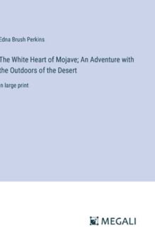 Hardcover The White Heart of Mojave; An Adventure with the Outdoors of the Desert: in large print Book