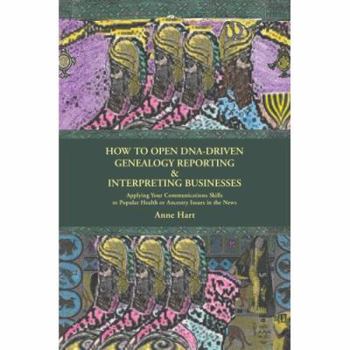 Paperback How to Open DNA-Driven Genealogy Reporting & Interpreting Businesses: Applying Your Communications Skills to Popular Health or Ancestry Issues in the Book