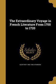 The Extraordinary Voyage In French Literature From 1700 To 1720