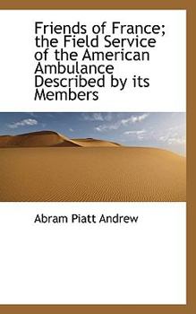 Friends of France; the Field Service of the American Ambulance Described by Its Members