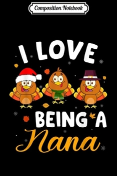 Composition Notebook: I Love Being A Nana Turkey Christmas Costume Thanksgiving  Journal/Notebook Blank Lined Ruled 6x9 100 Pages