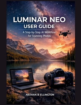 Paperback Luminar Neo User Guide: A Step-by-Step AI Workflow for Stunning Photos Book