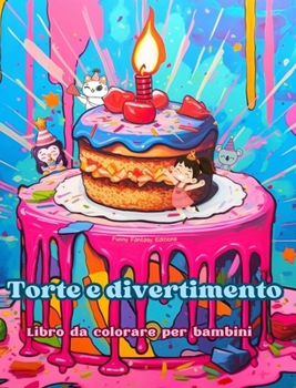 Torte e divertimento Libro da colorare per bambini Disegni divertenti e adorabili per gli amanti della pasticceria: Deliziose immagini di un dolce mon