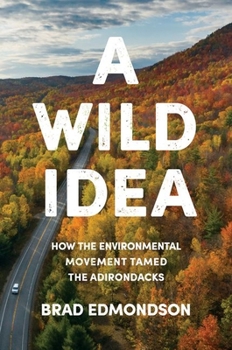 Hardcover A Wild Idea: How the Environmental Movement Tamed the Adirondacks Book