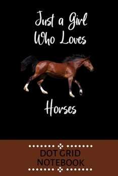 Just A Girl Who Loves Horses: Dotted Notebook For Girls- Journal with dot grid -Funny Quote Birthday Present for Horse Lovers (Gag Gift)