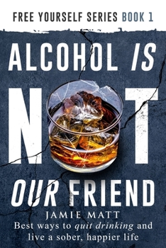Alcohol is not our friend: Best ways to quit drinking and live a sober, happier life