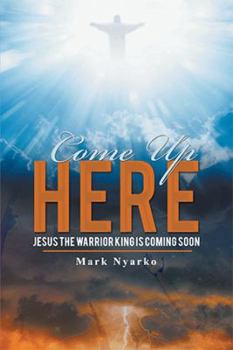 Paperback Come up Here: Jesus the Warrior King Is Coming Soon Book