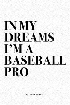 Paperback In My Dreams I'm A Baseball Pro: A 6x9 Inch Diary Notebook Journal With A Bold Text Font Slogan On A Matte Cover and 120 Blank Lined Pages Makes A Gre Book
