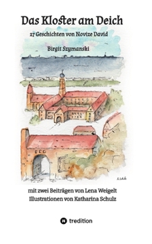 Das Kloster am Deich: 27 Geschichten von Novize David für alle Menschen, die gerne kurze Geschichten lesen und mit Glauben etwas anfangen können (German Edition)