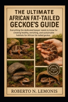 THE ULTIMATE AFRICAN FAT-TAILED GECKO KEEPER’S GUIDE: Everything the dedicated keeper needs to know for creating healthy, enriching, and sustainable habitats for African fat-tailed geckos