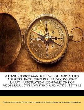 Paperback A Civil Service Manual: English and Allied Aubjects, Including Plain Copy, Rought Draft, Punctuation, Comparisions of Addresses, Letter Writin Book