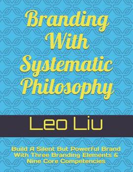 Paperback Branding With Systematic Philosophy: Build A Silent But Powerful Brand With Three Branding Elements & Nine Core Competencies Book