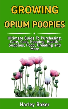 Paperback Growing Opium Poppies: A Simple Guide On How To Grow Poppies And Make Opium Book