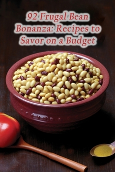 92 Frugal Bean Bonanza: Recipes to Savor on a Budget