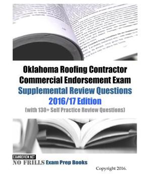 Oklahoma Roofing Contractor Commercial Endorsement Exam Supplemental Review Questions 2016/17 Edition: