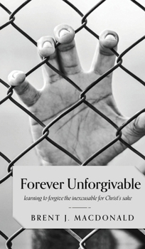 Hardcover Forever Unforgivable: Learning to forgive the inexcusable for Christ's sake Book