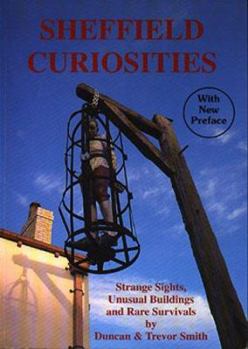 Paperback Sheffield Curiosities: A Guide to Strange Sights, Unusual Buildings and Rare Survivals Book