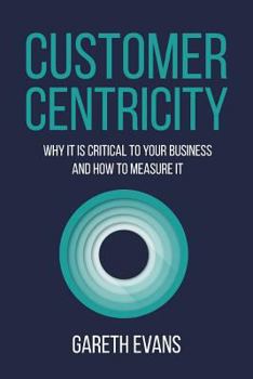 Paperback Customer Centricity: Why It Is Critical to Your Business and How to Measure It Book