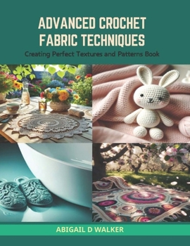 Paperback Advanced Crochet Fabric Techniques: Creating Perfect Textures and Patterns Book