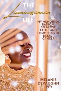 Paperback The Luminescence Life: My Memoir of Radical Self-Love, Faith, and Triumph Over Breast Cancer Book