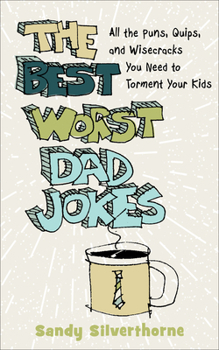 Paperback The Best Worst Dad Jokes: All the Puns, Quips, and Wisecracks You Need to Torment Your Kids Book