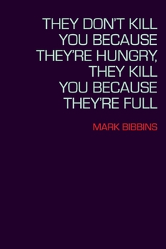 Paperback They Don't Kill You Because They're Hungry, They Kill You Because They're Full Book