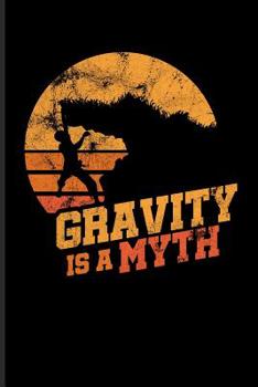 Gravity Is a Myth: Climbing Training Grid Notebook Gift for Hikers Mountaineers Climber (6x9)Grid Notebook
