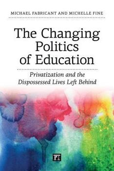 Paperback Changing Politics of Education: Privitization and the Dispossessed Lives Left Behind Book