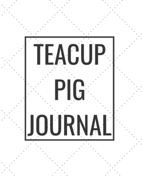 Teacup Pig Journal: Blank Journal Notebook for Pet Lovers to Keep Track of Their Pet’s Activities, Indoors and Outdoors