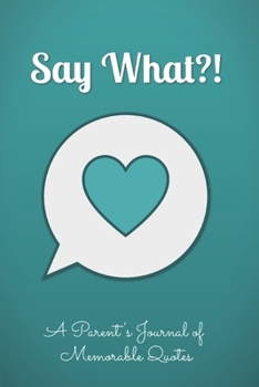 Paperback Say What?! A Parent's Journal of Memorable Quotes: Quote Journal, Kid's Quotes, Coffee Table Book - 6" x 9" Book