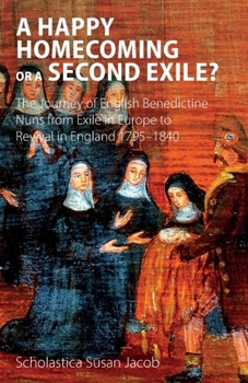 Paperback A Happy Homecoming or a Second Exile?: The journey from exile to revival of Benedictine nuns in England 1795-1840 Book