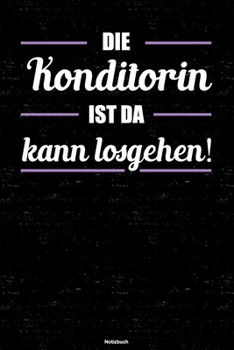 Die Konditorin ist da kann losgehen! Notizbuch: Konditorin Journal DIN A5 liniert 120 Seiten Geschenk (German Edition)