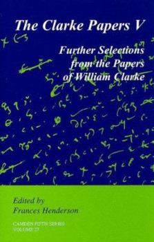 Hardcover The Clarke Papers: Volume 27: Further Selections from the Papers of William Clarke Book