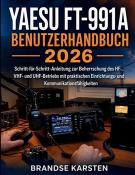 Yaesu FT-991A Benutzerhandbuch 2026: Schritt-für-Schritt-Anleitung zur Beherrschung des HF-, VHF- und UHF-Betriebs mit praktischen Einrichtungs- und Kommunikationsfähigkeiten (German Edition)