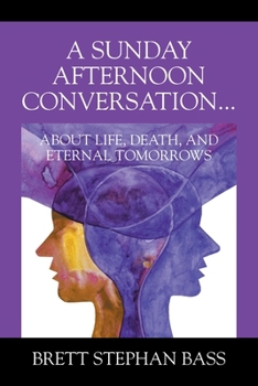 Paperback A Sunday Afternoon Conversation... About Life, Death, and Eternal Tomorrows Book