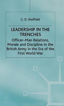 Hardcover Leadership in the Trenches: Officer-Man Relations, Morale and Discipline in the British Army in the Era of the First World War Book