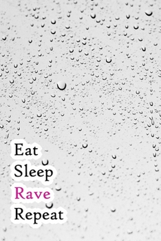 Paperback Eat Sleep Rave Repeat: Lined Notebook / Journal Gift, 200 Pages, 6x9, Raining water Cover, Matte Finish Inspirational Quotes Journal, Noteboo Book