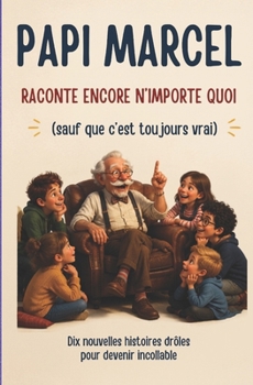 PAPI MARCEL RACONTE ENCORE N’IMPORTE QUOI: (sauf que c’est toujours vrai) Dix nouvelles histoires drôles pour devenir incollable (French Edition)