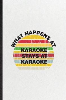 Paperback What Happens at Karaoke Stays at Karaoke: Funny Singing Soloist Karaoke Lined Notebook/ Blank Journal For Octet Singer Director, Inspirational Saying Book